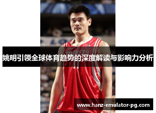 姚明引领全球体育趋势的深度解读与影响力分析