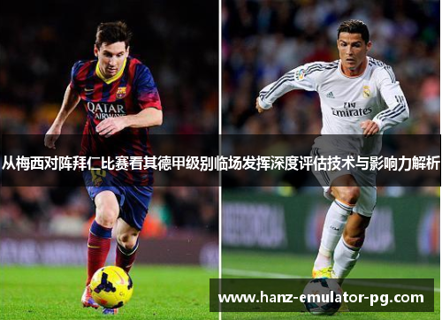 从梅西对阵拜仁比赛看其德甲级别临场发挥深度评估技术与影响力解析