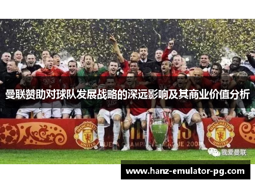 曼联赞助对球队发展战略的深远影响及其商业价值分析