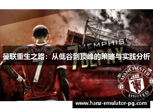曼联重生之路：从低谷到顶峰的策略与实践分析