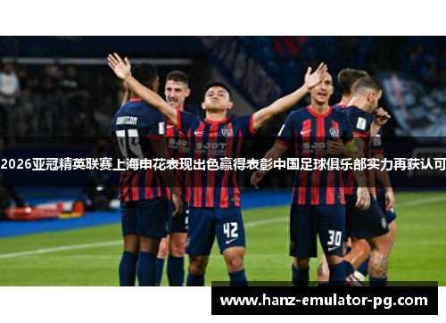 2026亚冠精英联赛上海申花表现出色赢得表彰中国足球俱乐部实力再获认可