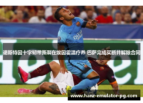 德斯特因十字韧带撕裂在埃因霍温疗养 巴萨完成买断并解除合同