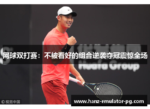 网球双打赛:不被看好的组合逆袭夺冠震惊全场 网球双打赛:不被看好的组合逆袭夺冠震惊全场