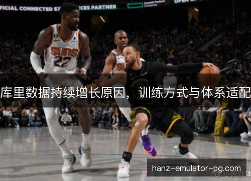 库里数据持续增长原因,训练方式与体系适配 库里数据持续增长原因,训练方式与体系适配